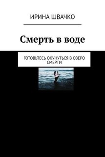 Смерть в воде. Готовьтесь окунуться в озеро смерти - Ирина Швачко