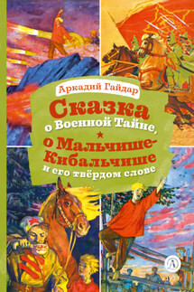Сказка о Военной Тайне, о Мальчише-Кибальчише и его твёрдом слове - Аркадий Гайдар