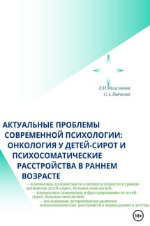 Актуальные проблемы современной психологии: онкология у детей-сирот и психосоматические расстройства в раннем возрасте - Екатерина Ивановна Михалькова, Светлана Анатольевна Радченко