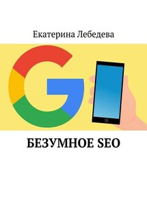 Безумное SEO - Екатерина Лебедева