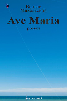 Собрание сочинений в десяти томах. Том девятый. Ave Maria - Вацлав Михальский