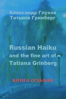 Russian Haiku and the fine art of Tatiana Grinberg. Книга седьмая - Александр Глухов, Татьяна Гринберг