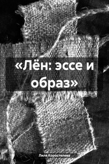 «Лён: эссе и образ» - Лиля Коростелева