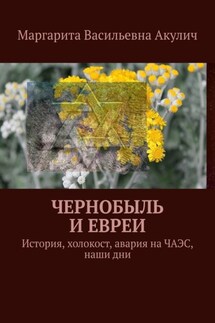 Чернобыль и евреи. История, холокост, авария на ЧАЭС, наши дни - Маргарита Акулич
