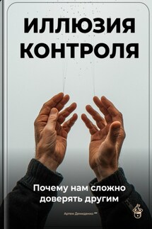 Иллюзия контроля: Почему нам сложно доверять другим - Артем Демиденко