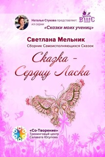Сказка – Сердцу Ласка. Сборник Самоисполняющихся Сказок - Светлана Мельник