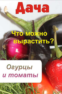 Что можно вырастить? Огурцы и томаты - Илья Мельников