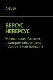 ВЕРСУС НЕВЕРСУС. Жизнь станет баттлом, в котором невозможно проиграть или победить - АНЪЕР
