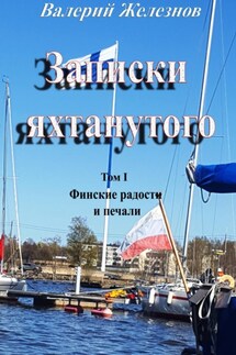 Записки яхтанутого. Том I. Финские радости и печали - Валерий Железнов