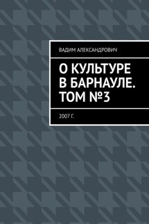О культуре в Барнауле. Том №3. 2007 г. - Вадим Климов