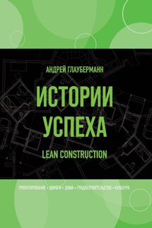 Истории успеха. Lean construction - Андрей Глауберманн
