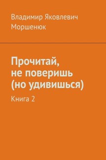 Прочитай, не поверишь (но удивишься). Книга 2 - Владимир Моршенюк