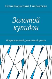 Золотой купидон. Остросюжетный детективный роман - Елена Сперанская