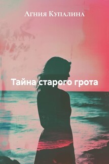 Тайна старого грота - Агния Купалина