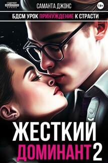 БДСМ Урок. Принуждение к Страсти. Жесткий Доминант 2 - Саманта Джонс