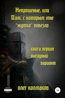 Непрошеные, или Дом, с которым мне «жутко» повезло. Книга первая. Выгодный вариант - Олег Колмаков