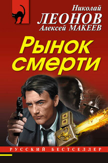 Рынок смерти - Николай Иванович Леонов, Алексей Викторович Макеев