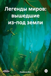 Легенды миров: вышедшие из-под земли - Изабелла Мия