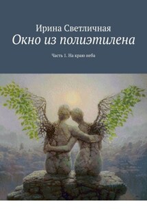 Окно из полиэтилена. Часть 1. На краю неба - Ирина Светличная