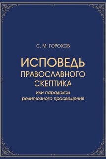 Исповедь православного скептика, или Парадоксы религиозного просвещения - Сергей Горохов