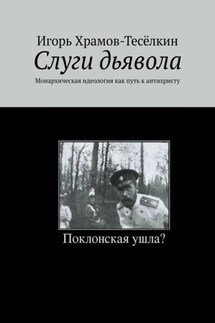 Слуги дьявола. Монархическая идеология как путь к антихристу - Игорь Храмов-Тесёлкин