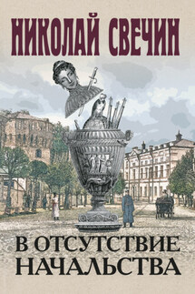 В отсутствие начальства - Николай Свечин