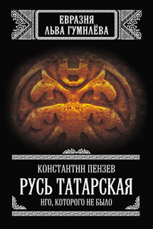 Русь Татарская. Иго, которого не было - Константин Пензев