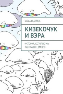 Кизекочук и Вэра. История, которую мы расскажем вместе - Саша Пестова