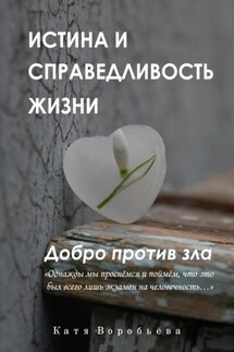 Истина и справедливость жизни. Добро против зла - Катя Воробьёва