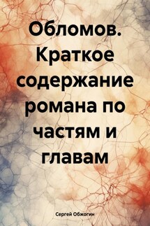 Обломов. Краткое содержание романа по частям и главам - Сергей Обжогин