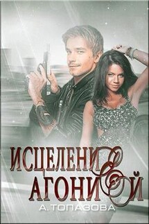 Исцеление агонией. Часть 1 - Александра Топазова