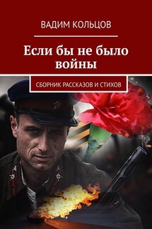 Если бы не было войны. Сборник рассказов и стихов - Вадим Кольцов