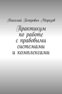 Практикум по работе с правовыми системами и комплексами. Для студентов гуманитарных вузов - Николай Морозов