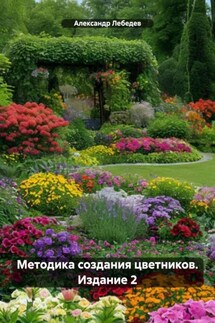 Методика создания цветников. Издание 2 - Александр Лебедев
