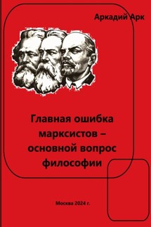 Главная ошибка марксистов – основной вопрос философии - Аркадий Арк