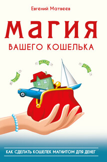 Магия вашего кошелька. Как сделать кошелек магнитом для денег - Евгений Матвеев