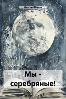 Мы – серебряные! - Дмитрий Павлов