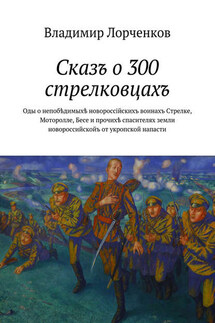 Сказъ о 300 стрелковцахъ - Владимир Лорченков
