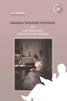 Ошибка Татьяны Лариной, или Как избежать несчастной любви? - Александр Каменец