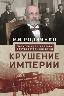 Крушение империи. Записки председателя Государственной думы - Михаил Родзянко
