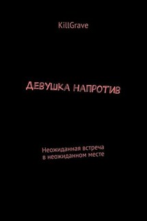 Девушка напротив. Неожиданная встреча в неожиданном месте - KillGrave