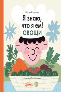 Я знаю, что я ем! Овощи - Мария Кардакова