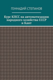 Курс КПСС на автоматизацию народного хозяйства СССР и Кант - Геннадий Степанов