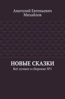 Новые сказки. Всё лучшее в сборнике № 1 - Анатолий Михайлов