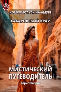 Комсомольск-на-Амуре. Хабаровский край. Мистический путеводитель - Борис Шабрин