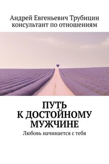 Путь к достойному мужчине. Любовь начинается с тебя - Андрей Трубицин