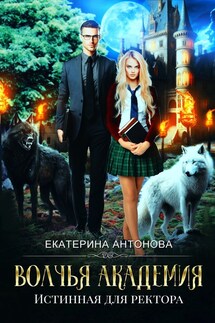 Волчья академия: Истинная для ректора - Екатерина Антонова
