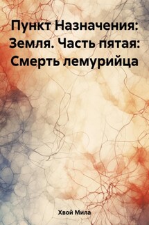 Пункт Назначения: Земля. Часть пятая. Смерть лемурийца - Анна Графиня