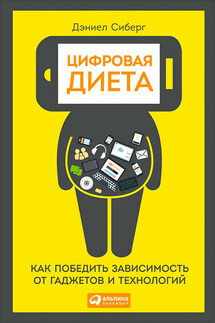 Цифровая диета: Как победить зависимость от гаджетов и технологий - Дэниел Сиберг