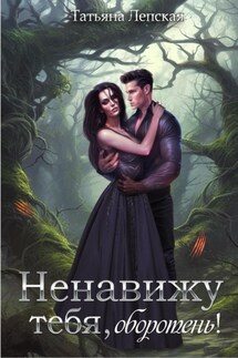 Ненавижу тебя, оборотень! - Лепская Татьяна